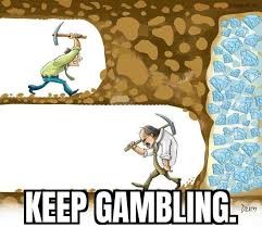 99% of gamblers quit before they win ...